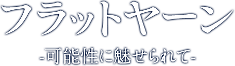 フラットヤーン-可能性に魅せられて-